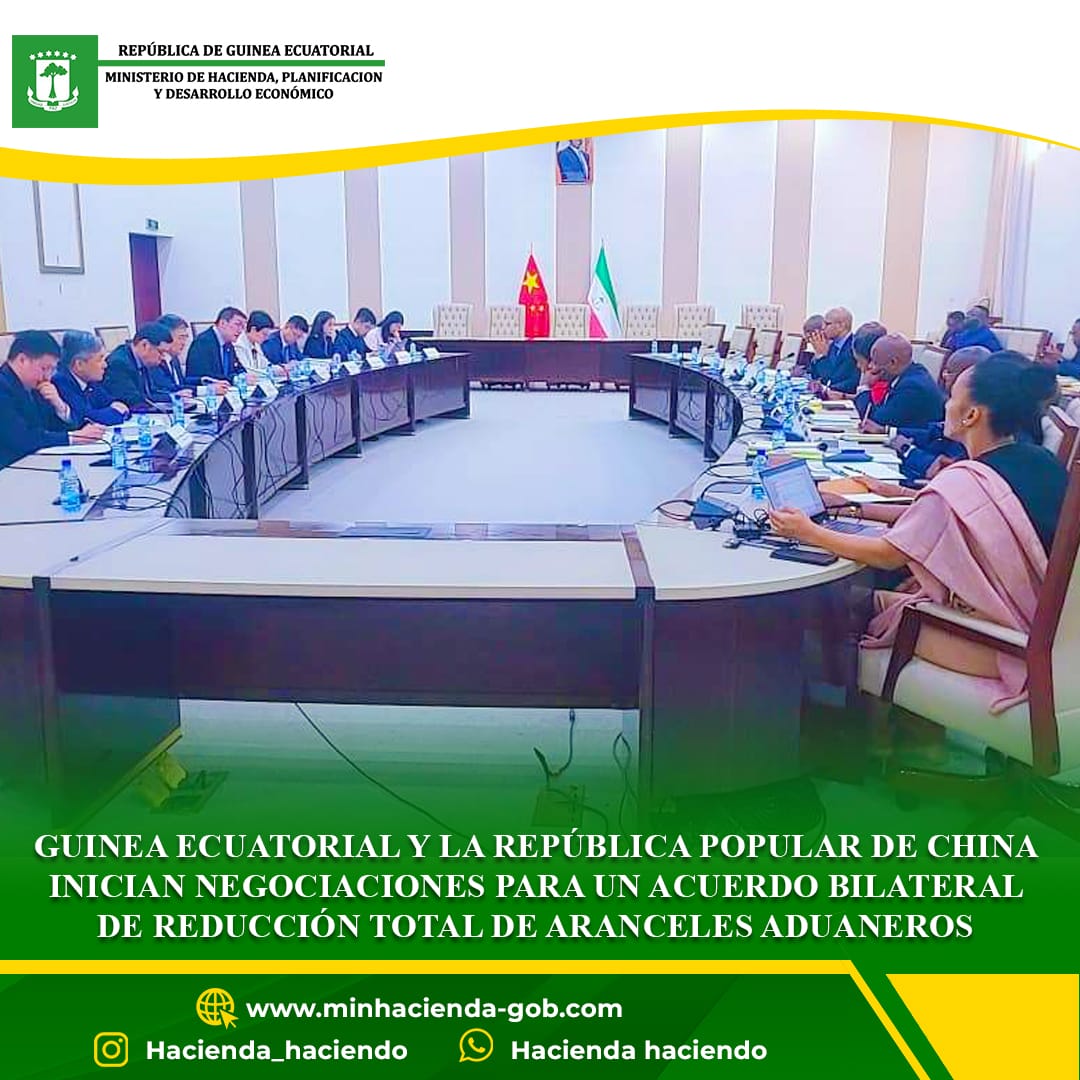 GUINEA ECUATORIAL Y LA REPÚBLICA POPULAR DE CHINA INICIAN NEGOCIACIONES PARA UN ACUERDO BILATERAL DE REDUCCIÓN TOTAL DE ARANCELES ADUANEROS
